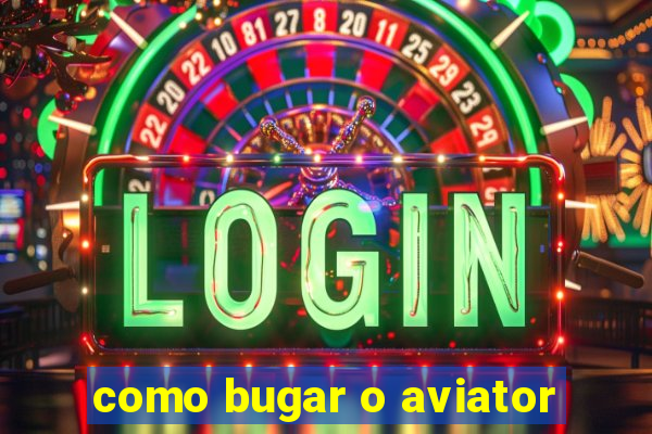 como bugar o aviator